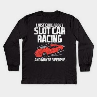 I Just Care About Slot Car Racing And Maybe 3 People Kids Long Sleeve T-Shirt